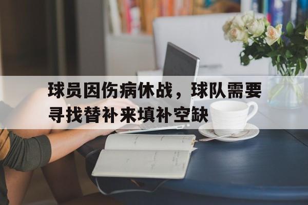 球员因伤病休战，球队需要寻找替补来填补空缺