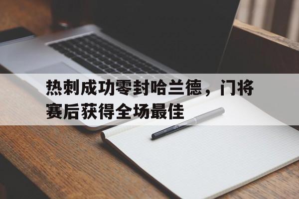 热刺成功零封哈兰德，门将赛后获得全场最佳哈兰德个人资料表